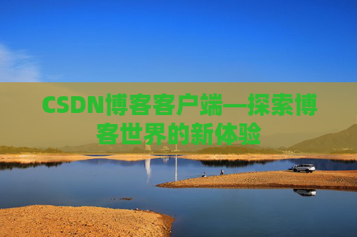 CSDN博客客户端—探索博客世界的新体验